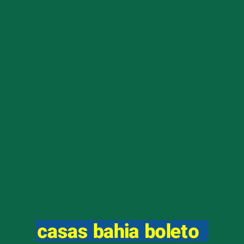 casas bahia boleto